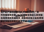 日产欧产美韩区别316_91蘑菇制片厂制作传媒视频完整_md豆传媒官网进入网页版在线使用网页版网页_欧亚韩日独立站免费观看中文版在线看的简单介绍