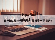 日产b站免mv费入口（我想看一下日产）